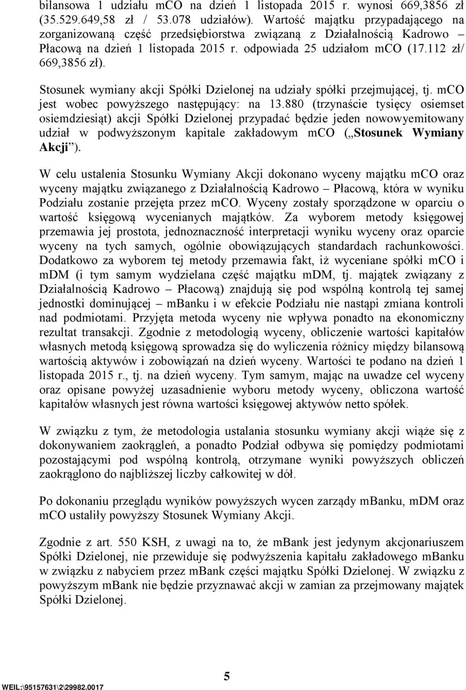 Stosunek wymiany akcji Spółki Dzielonej na udziały spółki przejmującej, tj. mco jest wobec powyższego następujący: na 13.