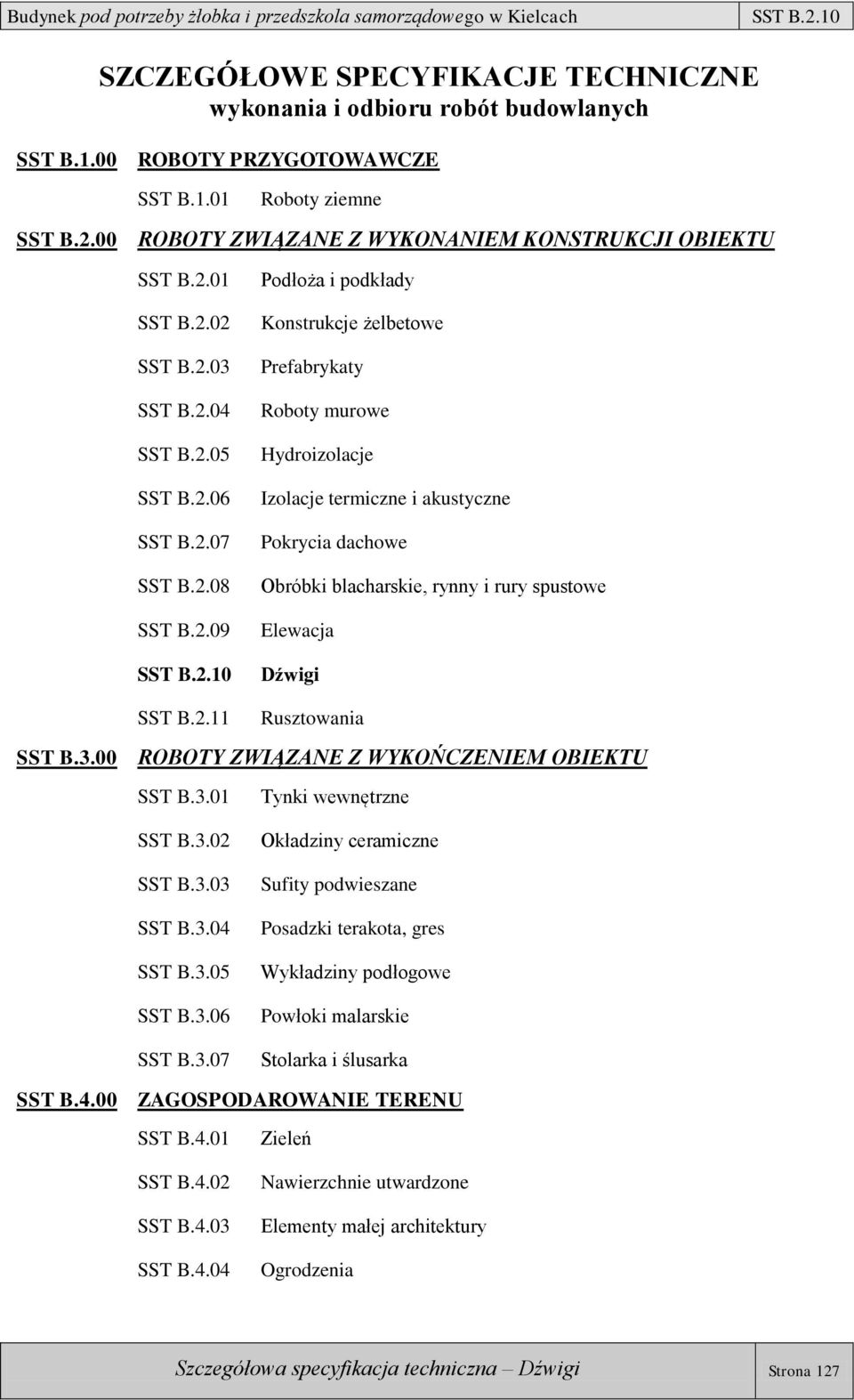 Pokrycia dachowe Obróbki blacharskie, rynny i rury spustowe Elewacja Dźwigi SST B.2.11 Rusztowania SST B.3.00 ROBOTY ZWIĄZANE Z WYKOŃCZENIEM OBIEKTU SST B.3.01 Tynki wewnętrzne SST B.3.02 SST B.3.03 SST B.