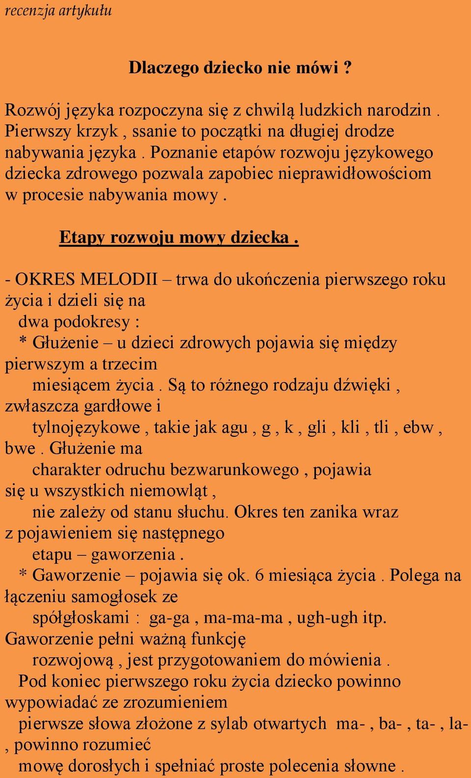 - OKRES MELODII trwa do ukończenia pierwszego roku życia i dzieli się na dwa podokresy : * Głużenie u dzieci zdrowych pojawia się między pierwszym a trzecim miesiącem życia.