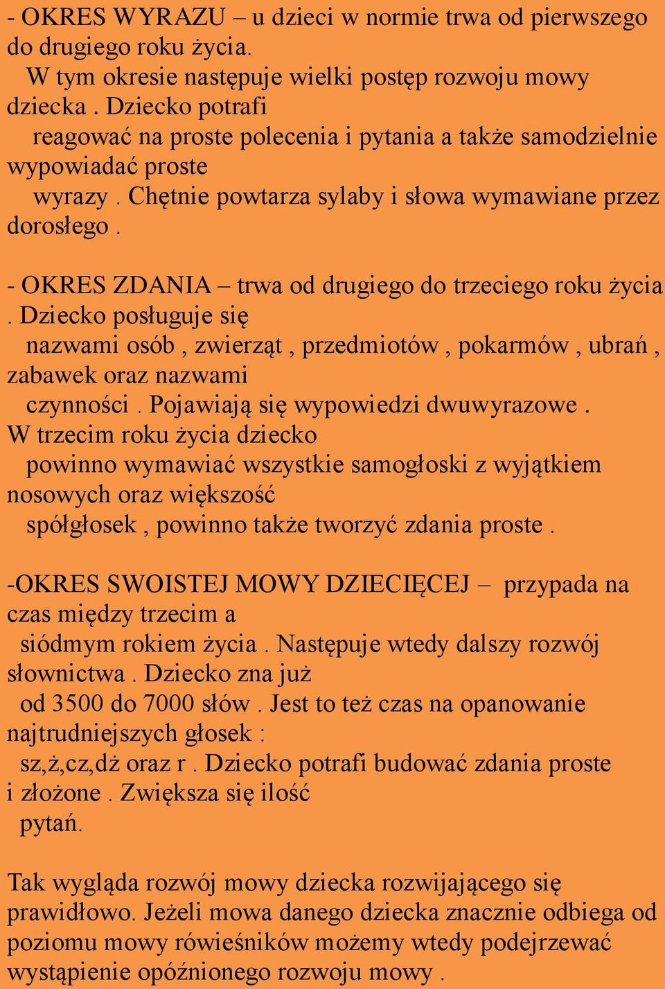 - OKRES ZDANIA trwa od drugiego do trzeciego roku życia. Dziecko posługuje się nazwami osób, zwierząt, przedmiotów, pokarmów, ubrań, zabawek oraz nazwami czynności.