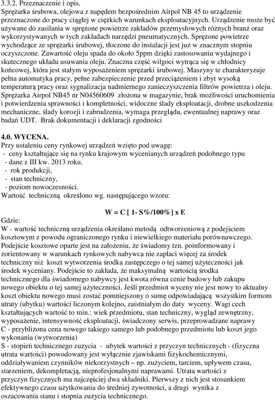 Sprężone powietrze wychodzące ze sprężarki śrubowej, tłoczone do instalacji jest już w znacznym stopniu oczyszczone.