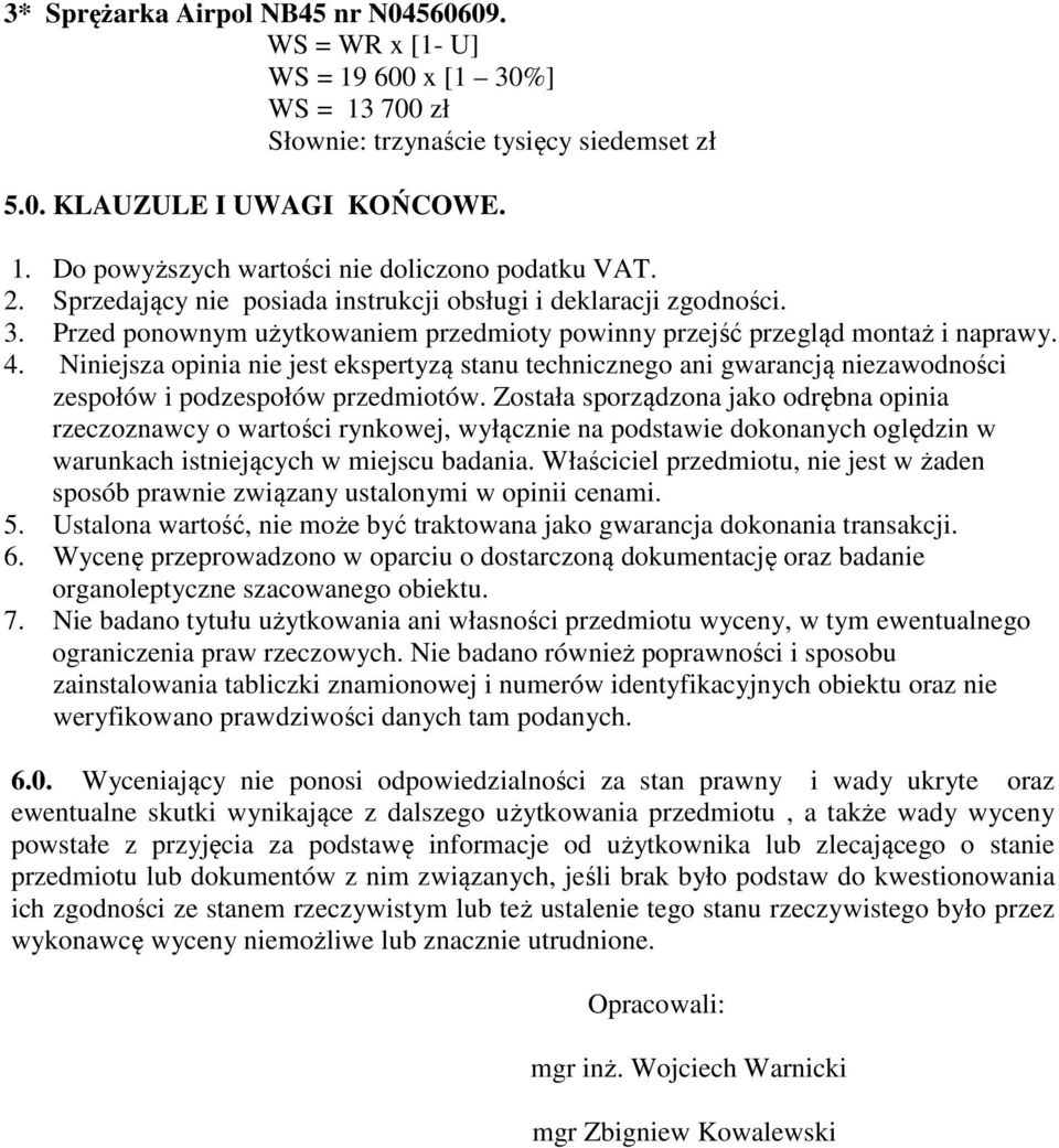 Niniejsza opinia nie jest ekspertyzą stanu technicznego ani gwarancją niezawodności zespołów i podzespołów przedmiotów.