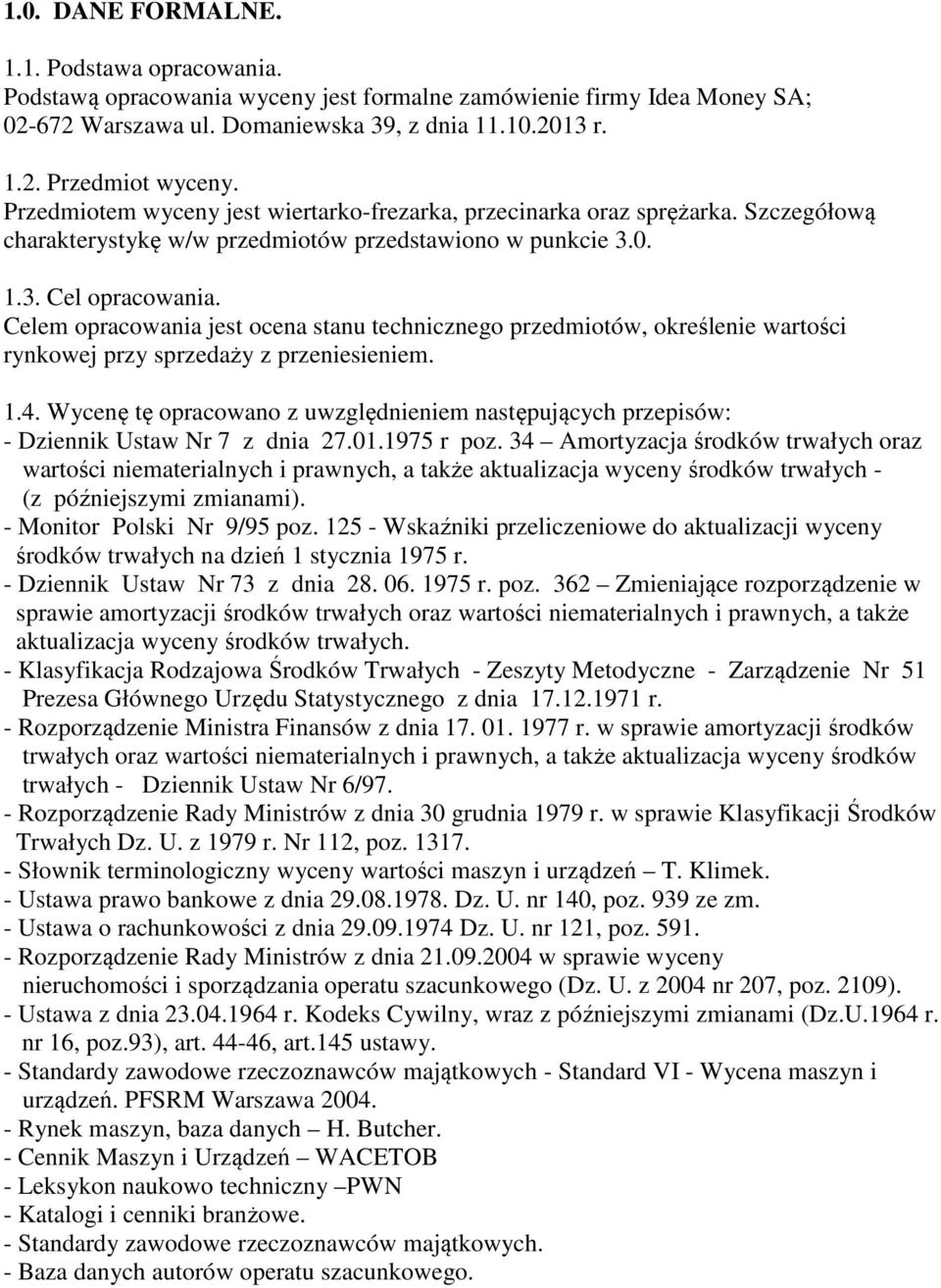 Celem opracowania jest ocena stanu technicznego przedmiotów, określenie wartości rynkowej przy sprzedaży z przeniesieniem. 1.4.