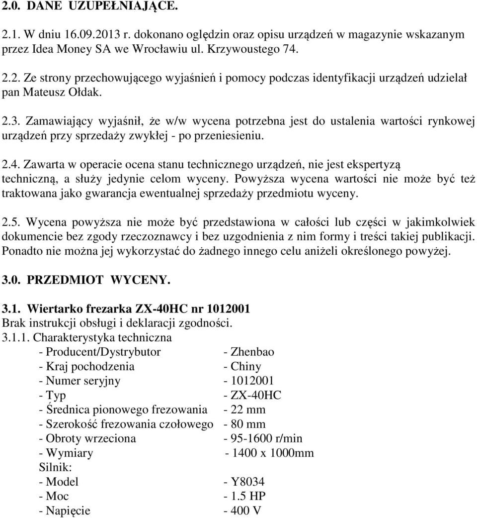 Zawarta w operacie ocena stanu technicznego urządzeń, nie jest ekspertyzą techniczną, a służy jedynie celom wyceny.