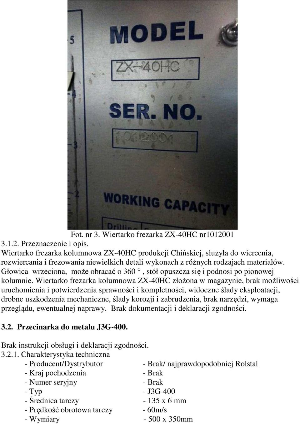 Głowica wrzeciona, może obracać o 360, stół opuszcza się i podnosi po pionowej kolumnie.