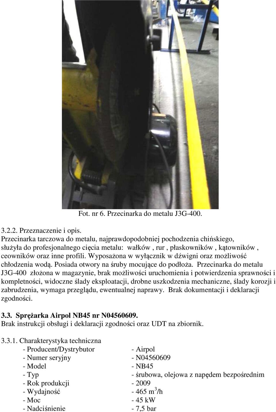 Wyposażona w wyłącznik w dźwigni oraz możliwość chłodzenia wodą. Posiada otwory na śruby mocujące do podłoża.