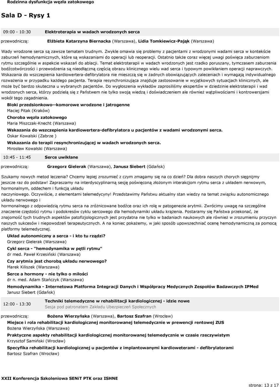 Ostatnio także coraz więcej uwagi poświęca zaburzeniom rytmu szczególnie w aspekcie wskazań do ablacji.