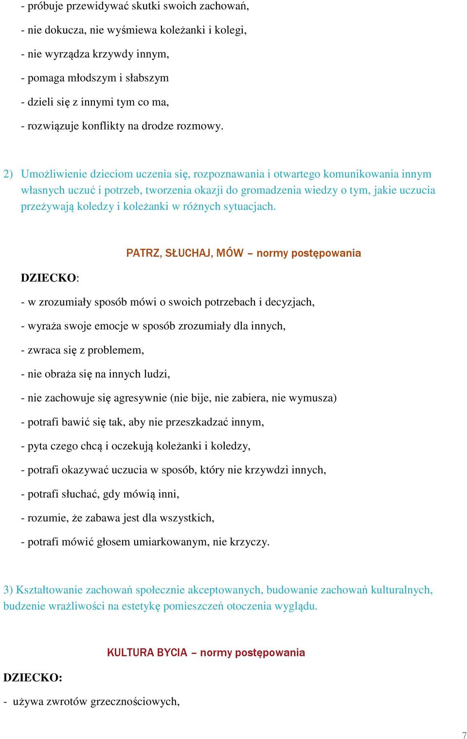 2) Umożliwienie dzieciom uczenia się, rozpoznawania i otwartego komunikowania innym własnych uczuć i potrzeb, tworzenia okazji do gromadzenia wiedzy o tym, jakie uczucia przeżywają koledzy i