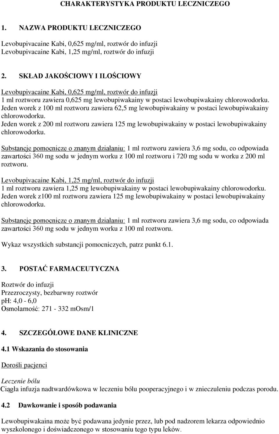 Jeden worek z 100 ml roztworu zawiera 62,5 mg lewobupiwakainy w postaci lewobupiwakainy chlorowodorku.
