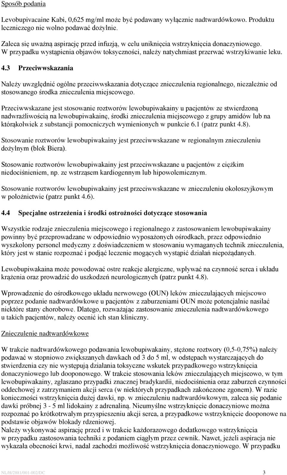 3 Przeciwwskazania Należy uwzględnić ogólne przeciwwskazania dotyczące znieczulenia regionalnego, niezależnie od stosowanego środka znieczulenia miejscowego.