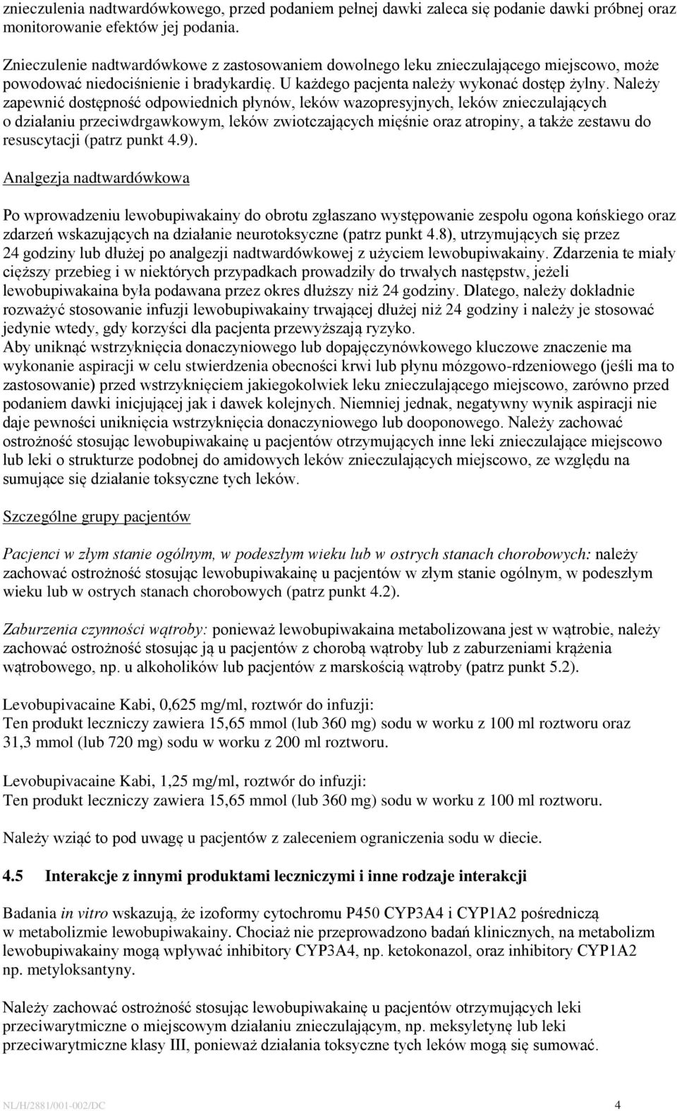 Należy zapewnić dostępność odpowiednich płynów, leków wazopresyjnych, leków znieczulających o działaniu przeciwdrgawkowym, leków zwiotczających mięśnie oraz atropiny, a także zestawu do resuscytacji