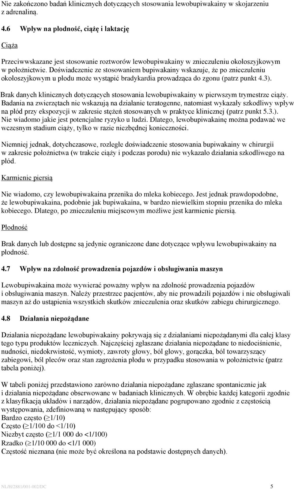 Doświadczenie ze stosowaniem bupiwakainy wskazuje, że po znieczuleniu okołoszyjkowym u płodu może wystąpić bradykardia prowadząca do zgonu (patrz punkt 4.3).