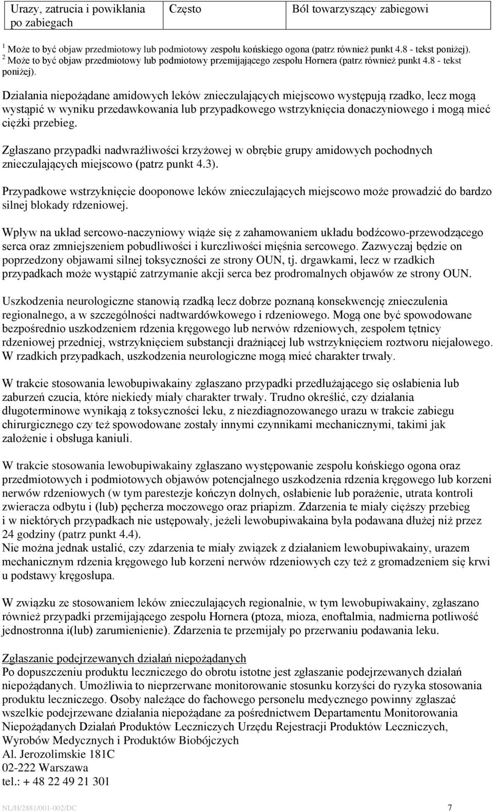 Działania niepożądane amidowych leków znieczulających miejscowo występują rzadko, lecz mogą wystąpić w wyniku przedawkowania lub przypadkowego wstrzyknięcia donaczyniowego i mogą mieć ciężki przebieg.