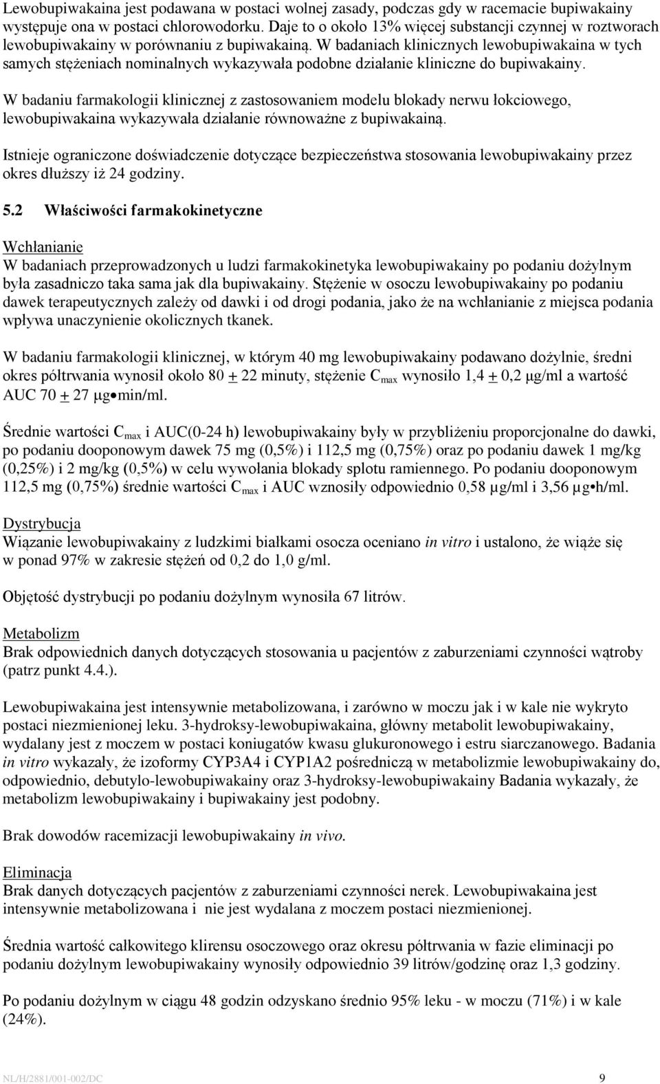W badaniach klinicznych lewobupiwakaina w tych samych stężeniach nominalnych wykazywała podobne działanie kliniczne do bupiwakainy.