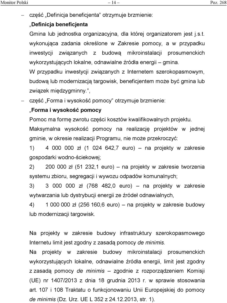 , część Forma i wysokość pomocy otrzymuje brzmienie: Forma i wysokość pomocy Pomoc ma formę zwrotu części kosztów kwalifikowalnych projektu.