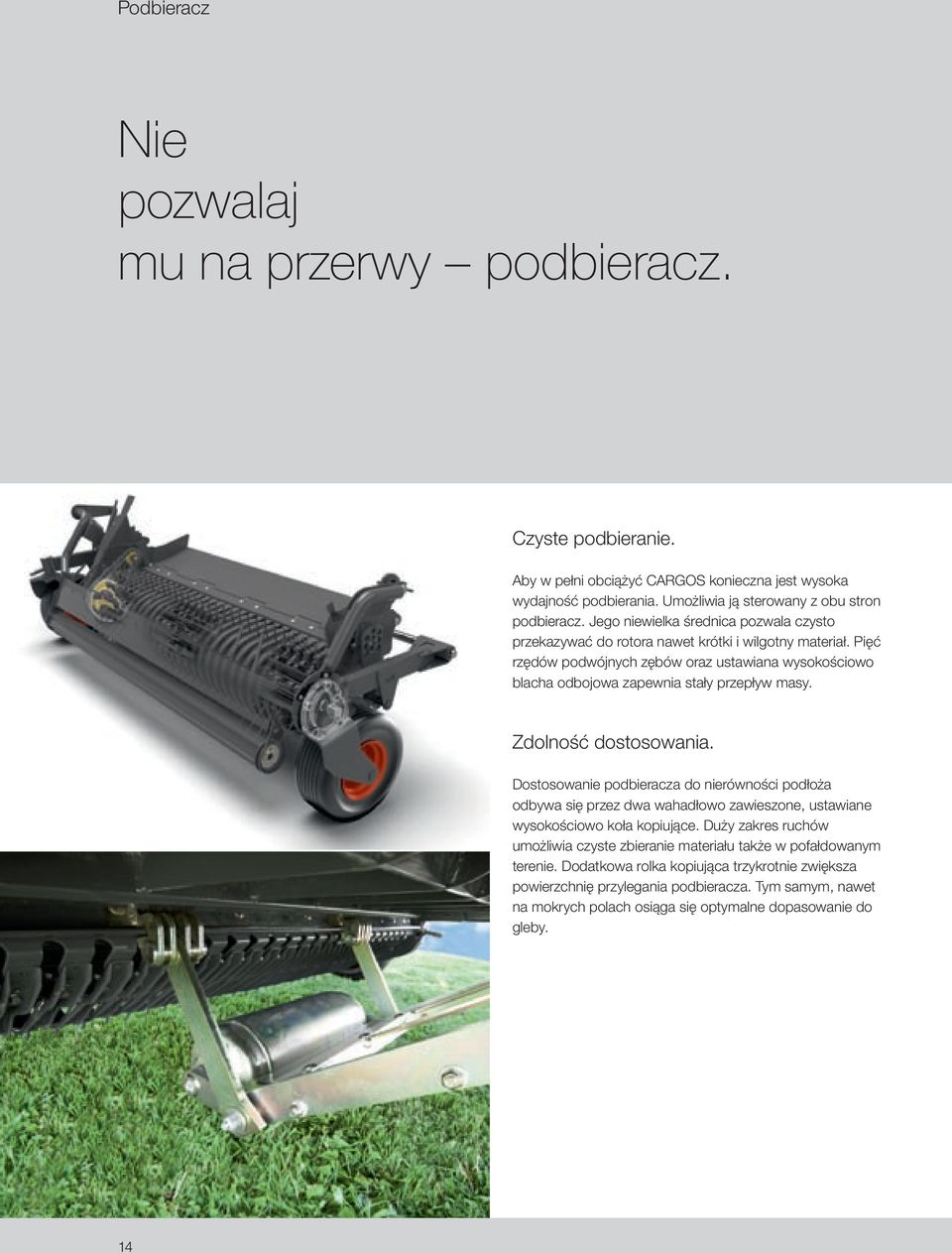 Zdolność dostosowania. Dostosowanie podbieracza do nierówności podłoża odbywa się przez dwa wahadłowo zawieszone, ustawiane wysokościowo koła kopiujące.
