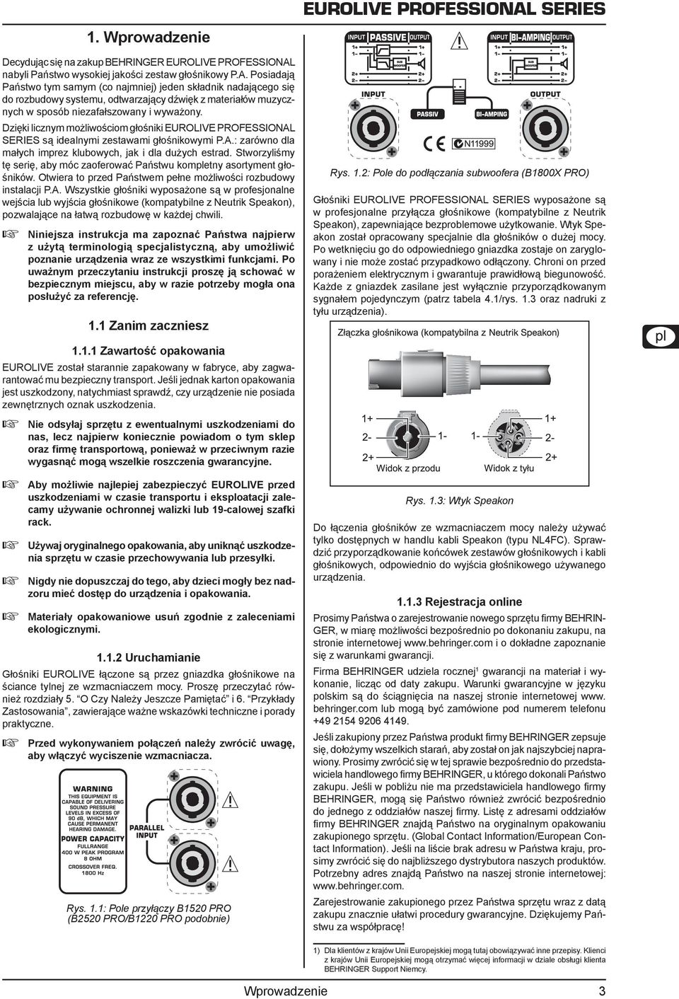Posiadają Państwo tym samym (co najmniej) jeden składnik nadającego się do rozbudowy systemu, odtwarzający dźwięk z materiałów muzycznych w sposób niezafałszowany i wyważony.
