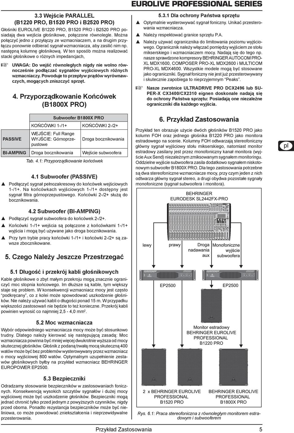 W ten sposób można realizować stacki głośnikowe o różnych impedancjach, 5.3.1 Dla ochrony Państwa sprzętu == Optymalnie wysterowywać sygnał foniczny. Unikać przesterowania wzmacniacza.