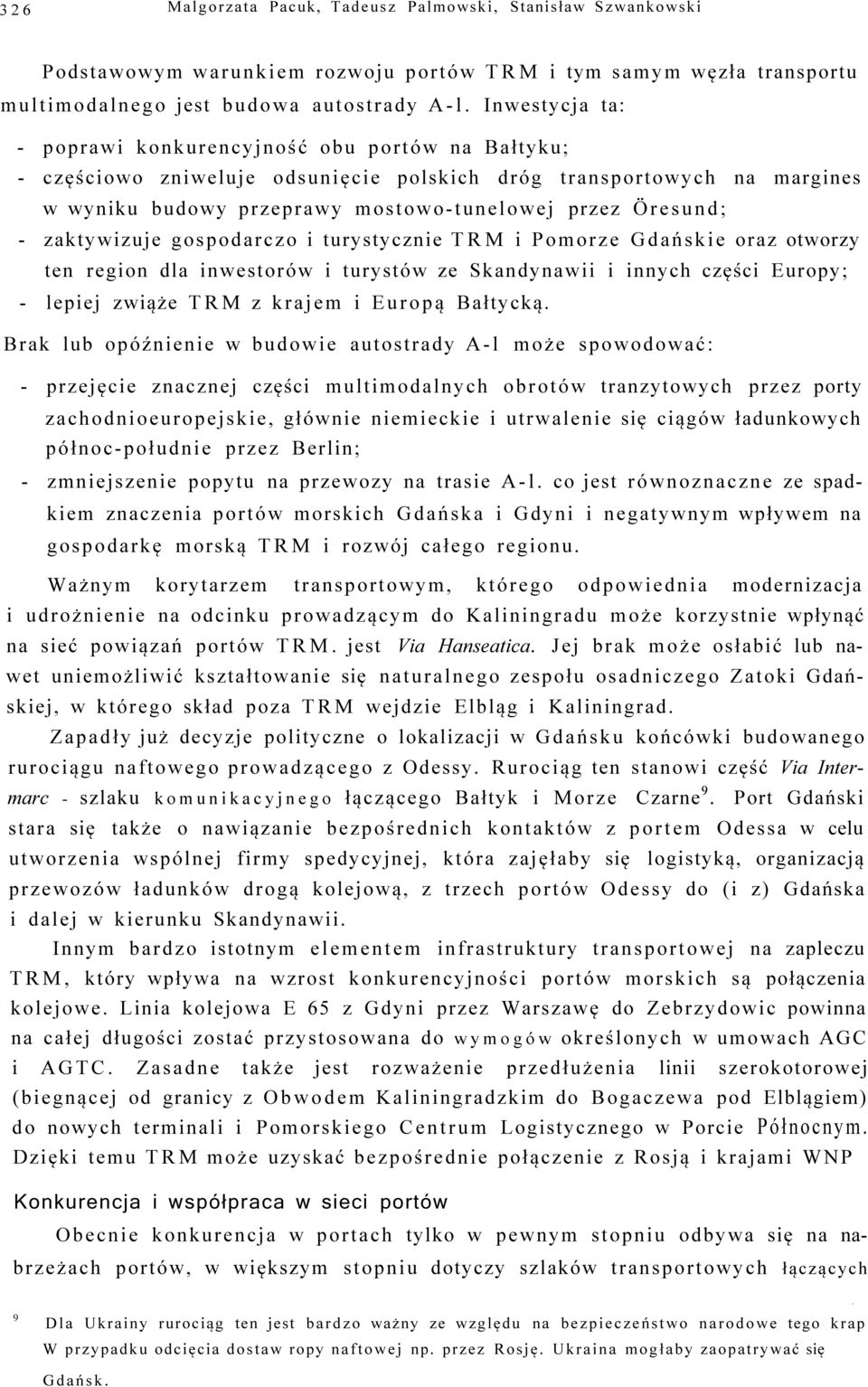 zaktywizuje gospodarczo i turystycznie TRM i Pomorze Gdańskie oraz otworzy ten region dla inwestorów i turystów ze Skandynawii i innych części Europy; - lepiej zwiąże TRM z krajem i Europą Bałtycką.