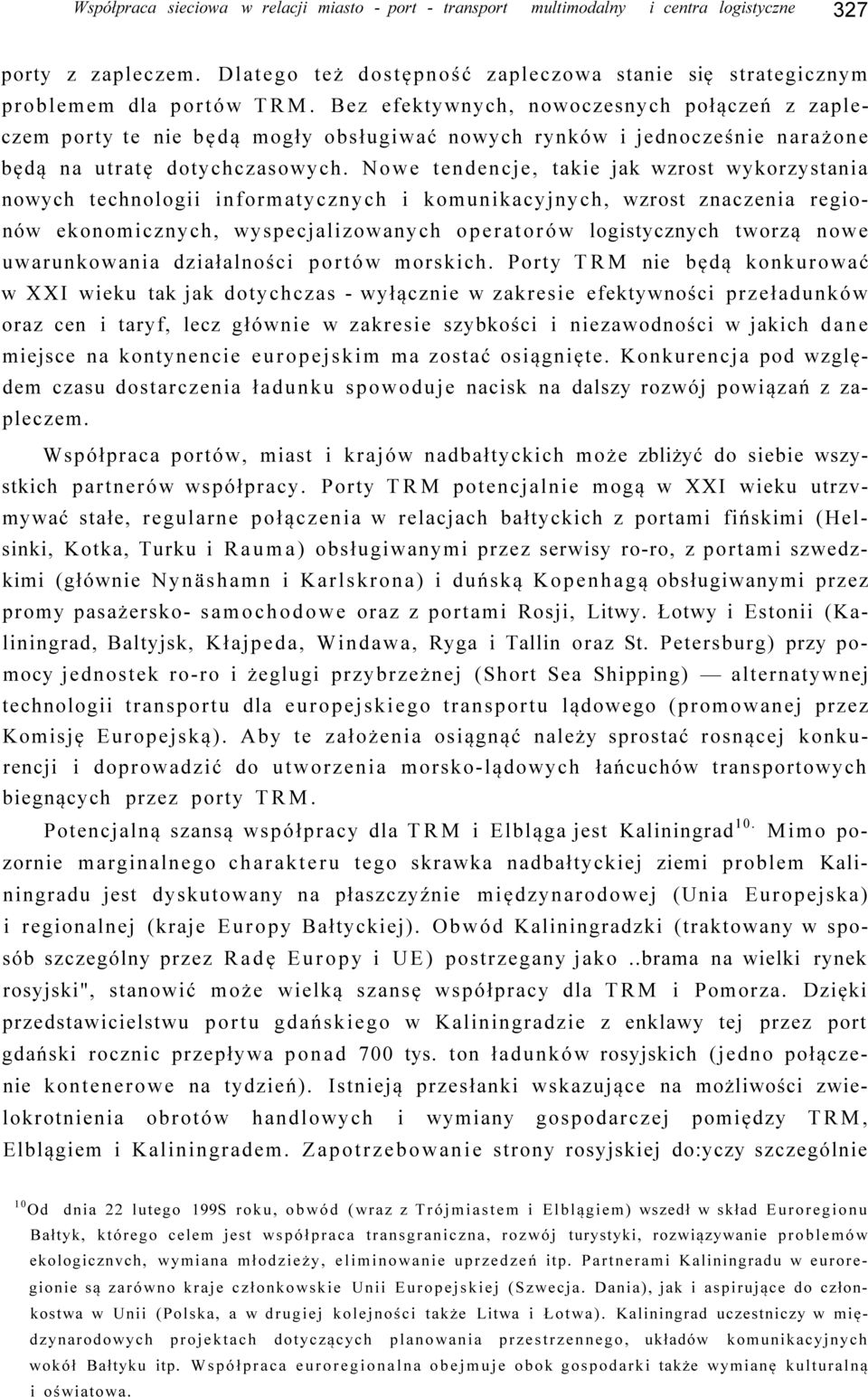 Nowe tendencje, takie jak wzrost wykorzystania nowych technologii informatycznych i komunikacyjnych, wzrost znaczenia regionów ekonomicznych, wyspecjalizowanych operatorów logistycznych tworzą nowe