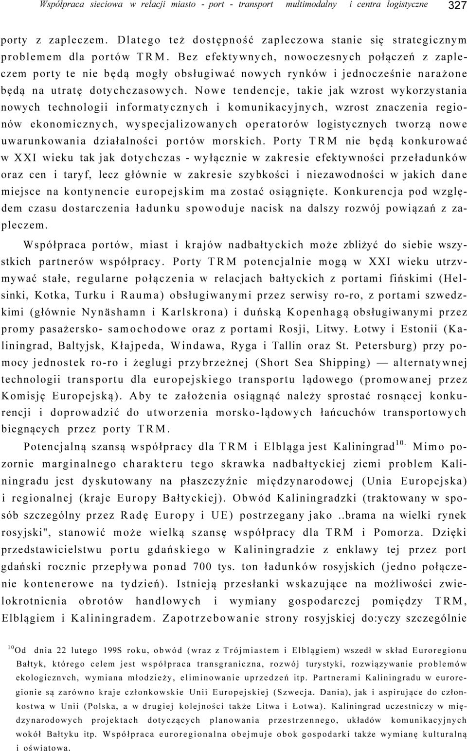 Nowe tendencje, takie jak wzrost wykorzystania nowych technologii informatycznych i komunikacyjnych, wzrost znaczenia regionów ekonomicznych, wyspecjalizowanych operatorów logistycznych tworzą nowe