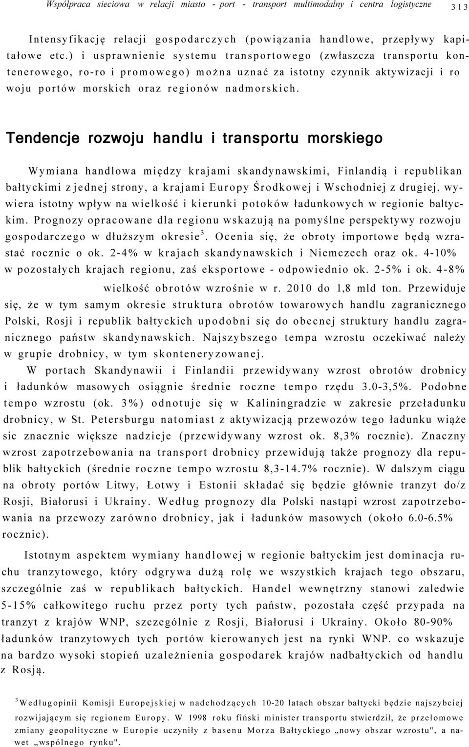 Tendencje rozwoju handlu i transportu morskiego Wymiana handlowa między krajami skandynawskimi, Finlandią i republikan bałtyckimi z jednej strony, a krajami Europy Środkowej i Wschodniej z drugiej,