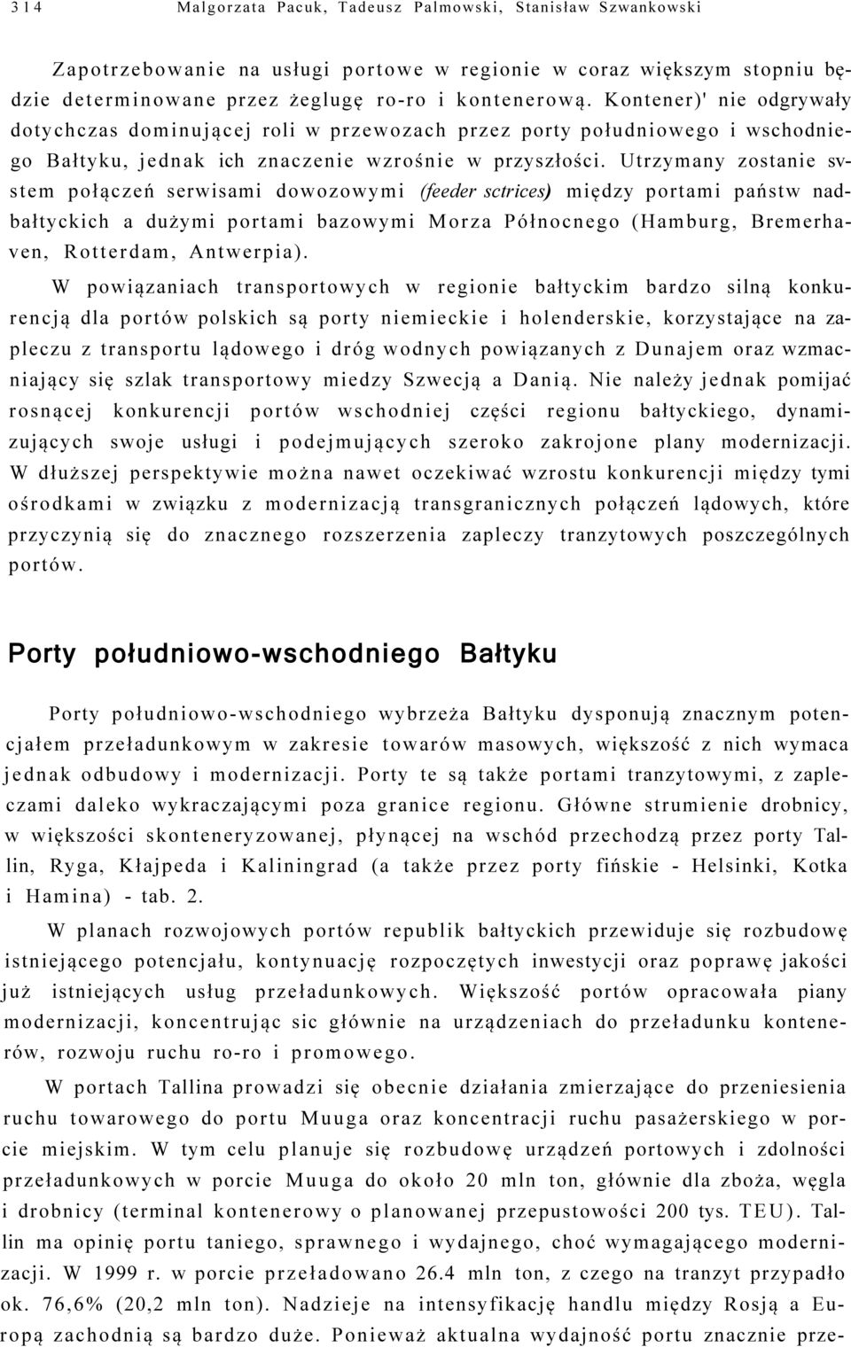 Utrzymany zostanie svstem połączeń serwisami dowozowymi (feeder sctrices) między portami państw nadbałtyckich a dużymi portami bazowymi Morza Północnego (Hamburg, Bremerhaven, Rotterdam, Antwerpia).