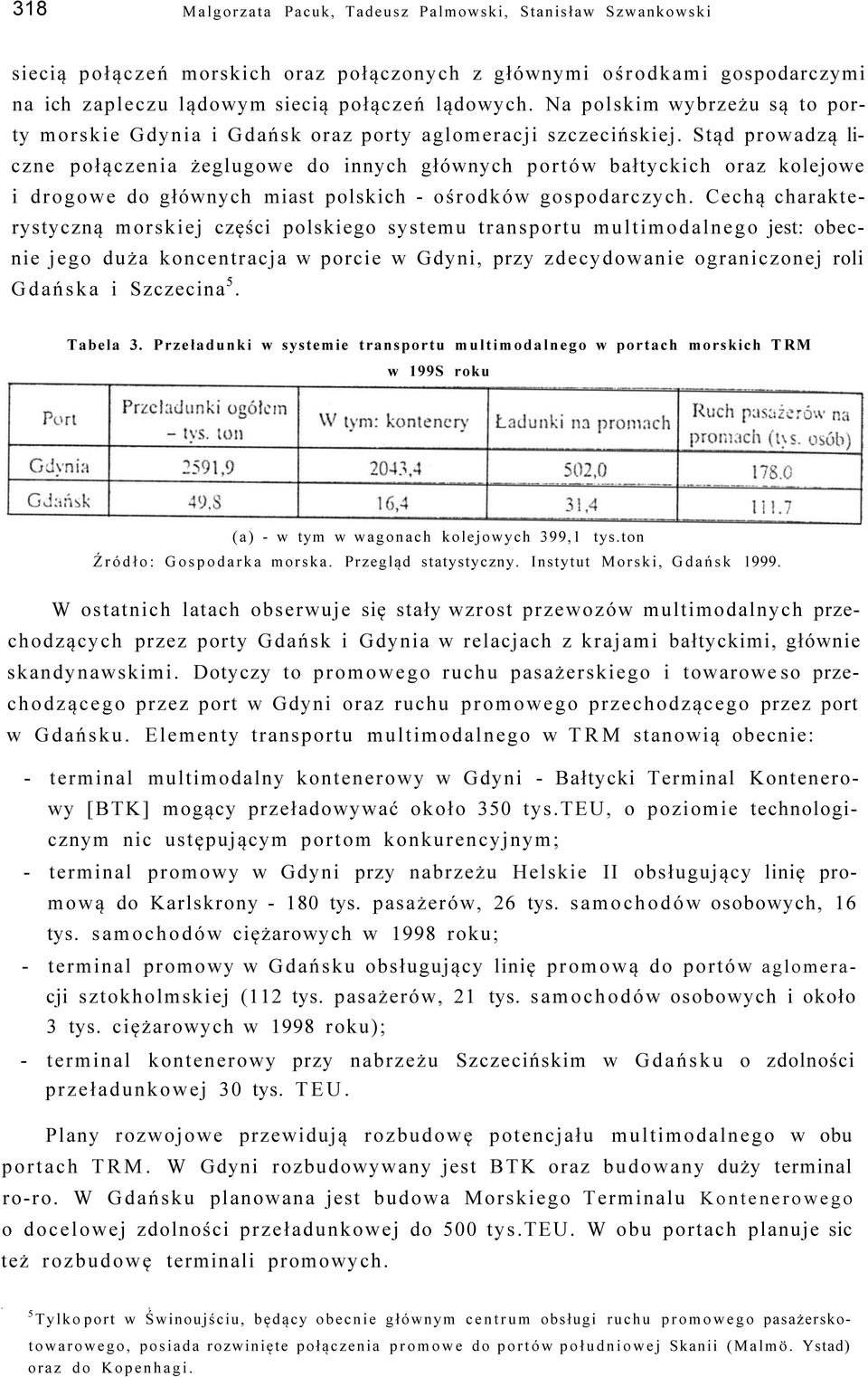 Stąd prowadzą liczne połączenia żeglugowe do innych głównych portów bałtyckich oraz kolejowe i drogowe do głównych miast polskich - ośrodków gospodarczych.