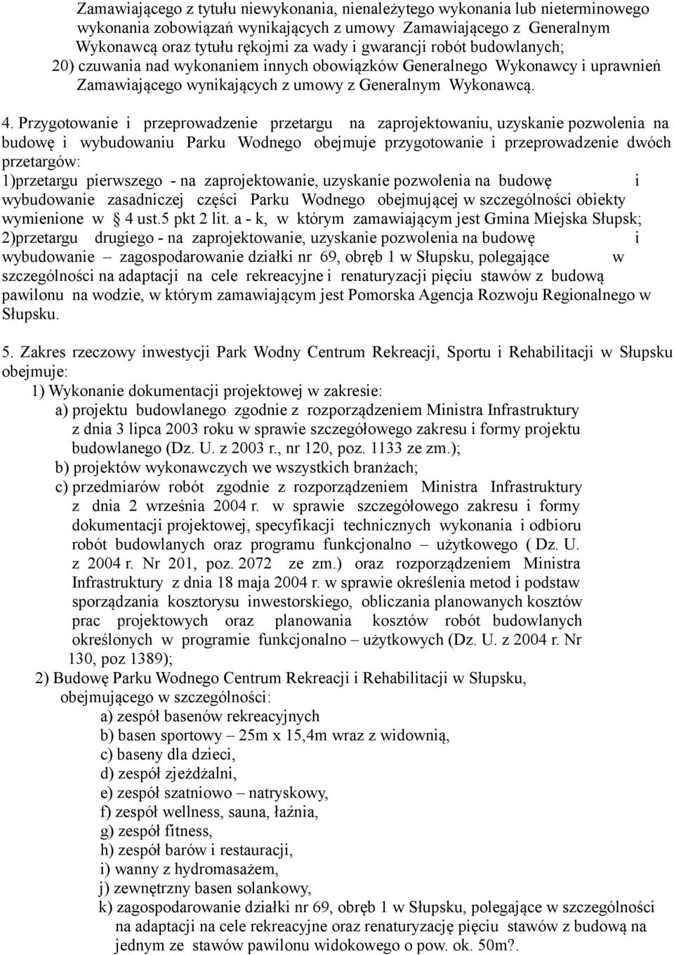Przygotowanie i przeprowadzenie przetargu na zaprojektowaniu, uzyskanie pozwolenia na budowę i wybudowaniu Parku Wodnego obejmuje przygotowanie i przeprowadzenie dwóch przetargów: 1)przetargu
