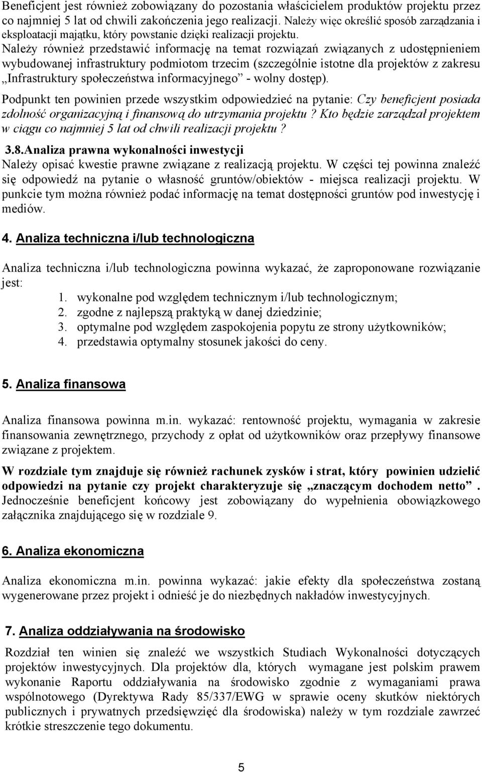 Należy również przedstawić informację na temat rozwiązań związanych z udostępnieniem wybudowanej infrastruktury podmiotom trzecim (szczególnie istotne dla projektów z zakresu Infrastruktury