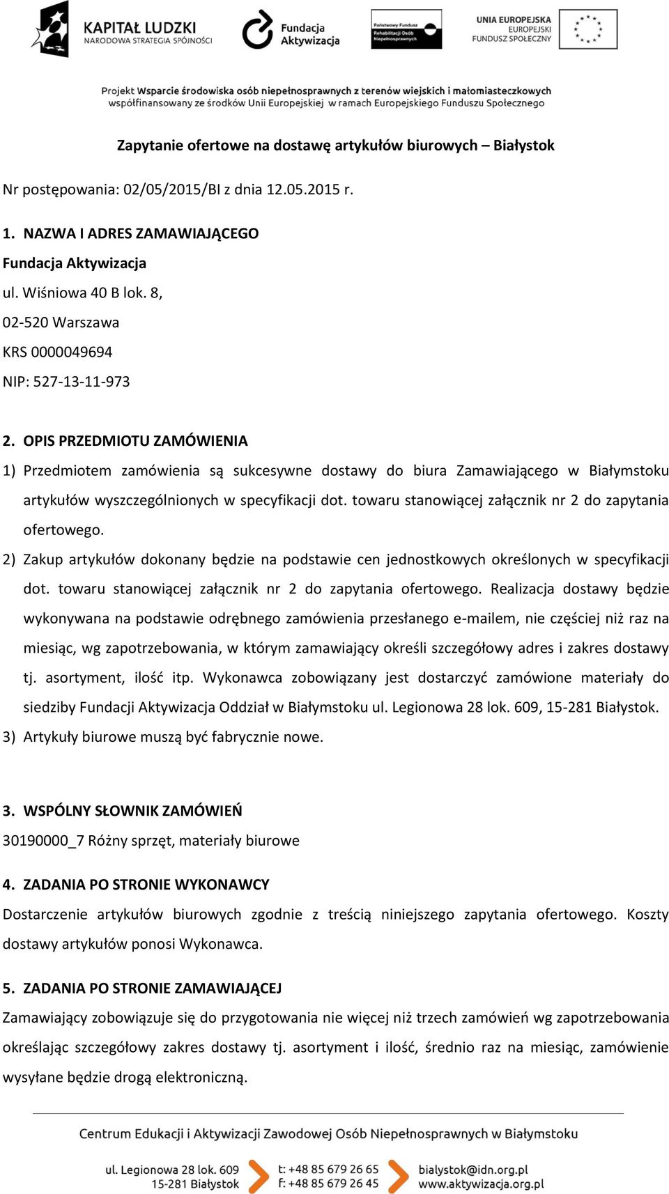 OPIS PRZEDMIOTU ZAMÓWIENIA 1) Przedmiotem zamówienia są sukcesywne dostawy do biura Zamawiającego w Białymstoku artykułów wyszczególnionych w specyfikacji dot.