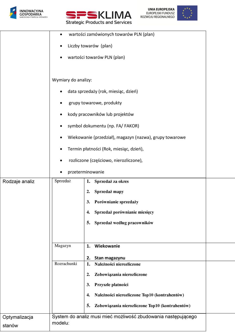 FA/ FAKOR) Wiekowanie (przedział), magazyn (nazwa), grupy towarowe Termin płatności (Rok, miesiąc, dzień), rozliczone (częściowo, nierozliczone), przeterminowanie Rodzaje analiz Sprzedaż 1.