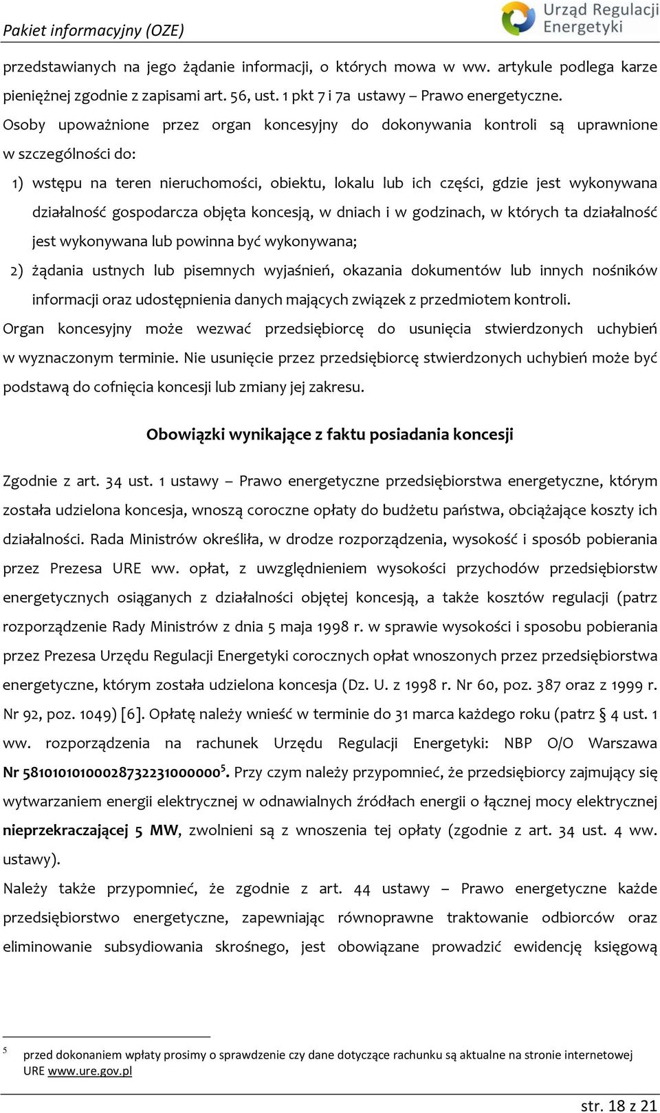 gospodarcza objęta koncesją, w dniach i w godzinach, w których ta działalność jest wykonywana lub powinna być wykonywana; 2) żądania ustnych lub pisemnych wyjaśnień, okazania dokumentów lub innych