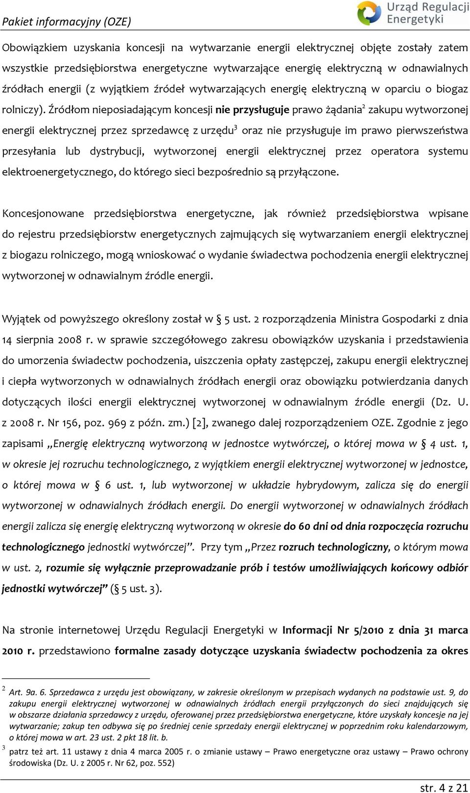 Źródłom nieposiadającym koncesji nie przysługuje prawo żądania 2 zakupu wytworzonej energii elektrycznej przez sprzedawcę z urzędu 3 oraz nie przysługuje im prawo pierwszeństwa przesyłania lub