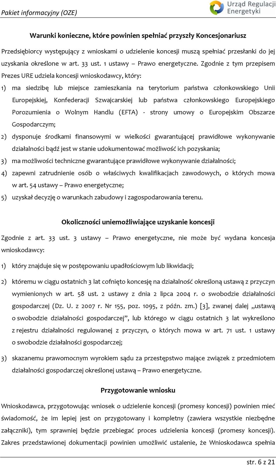 Zgodnie z tym przepisem Prezes URE udziela koncesji wnioskodawcy, który: 1) ma siedzibę lub miejsce zamieszkania na terytorium państwa członkowskiego Unii Europejskiej, Konfederacji Szwajcarskiej lub