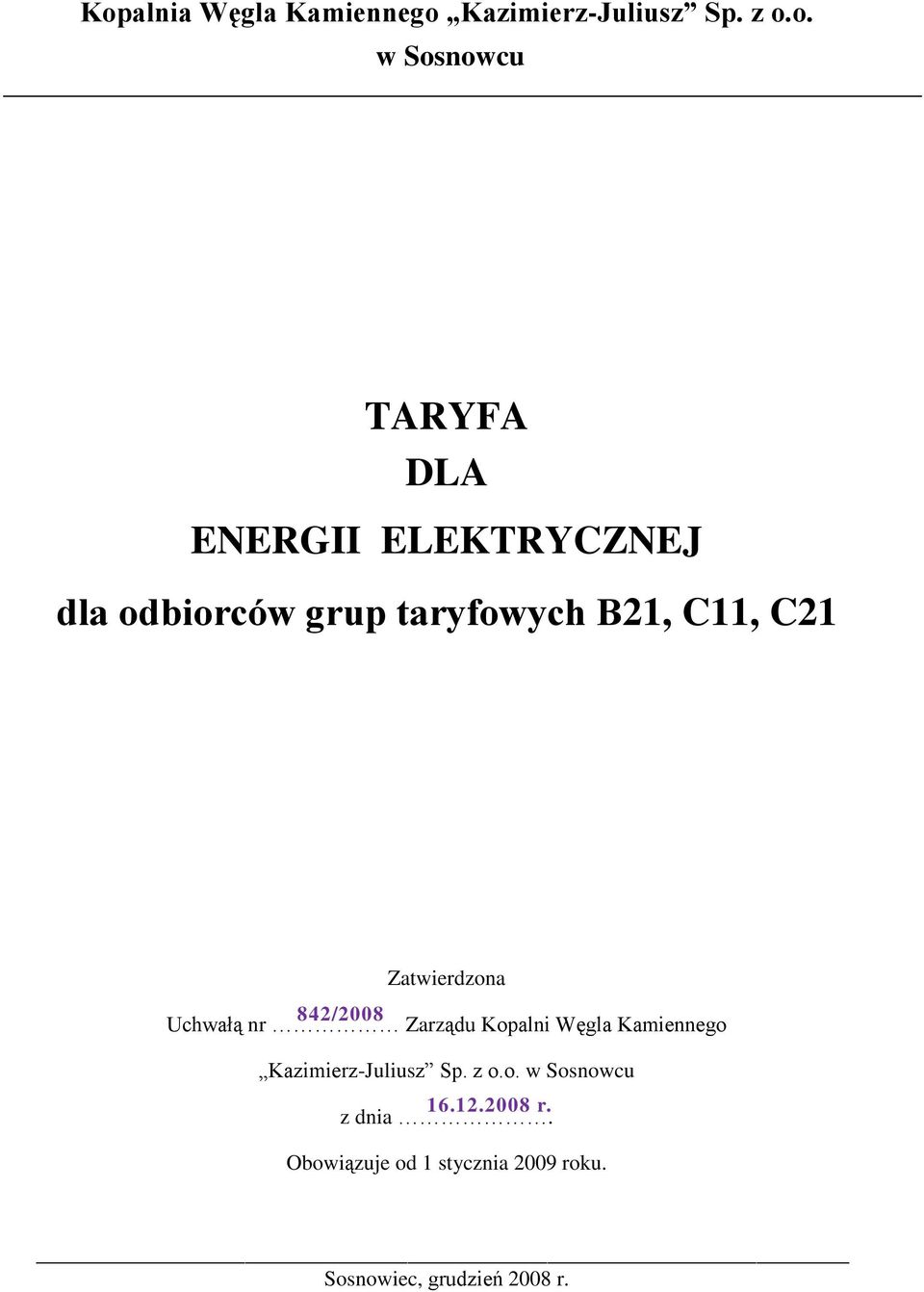 Uchwałą nr 842/2008 Zarządu Kopalni Węgla Kamiennego Kazimierz-Juliusz Sp. z o.o. w Sosnowcu 16.