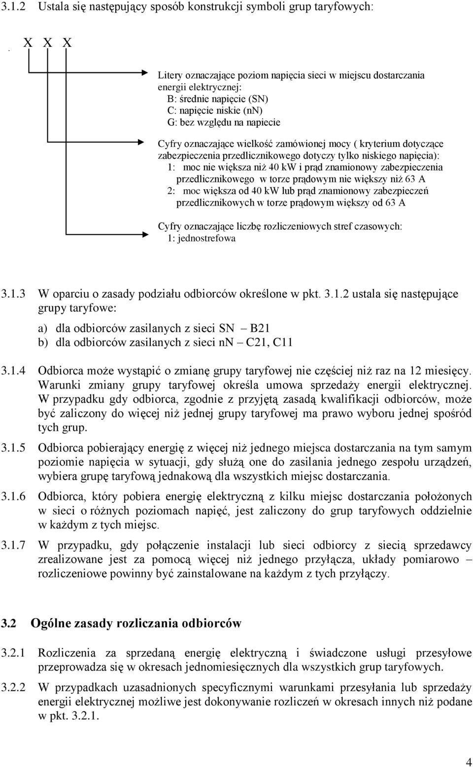 niż 40 kw i prąd znamionowy zabezpieczenia przedlicznikowego w torze prądowym nie większy niż 63 A 2: moc większa od 40 kw lub prąd znamionowy zabezpieczeń przedlicznikowych w torze prądowym większy