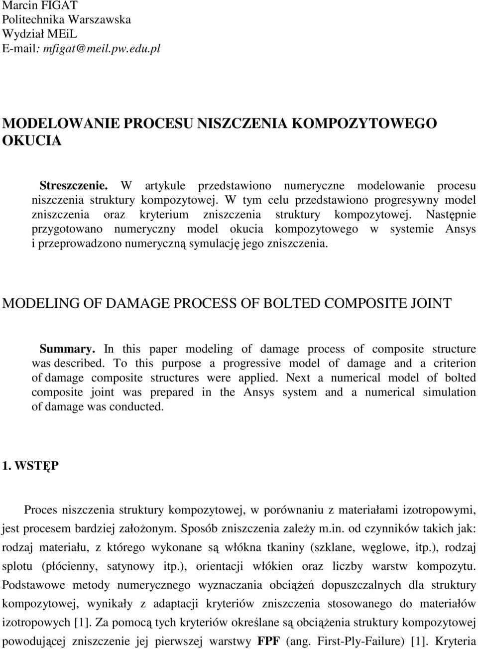 Następnie przygotowano numeryczny model okucia kompozytowego w systemie Ansys i przeprowadzono numeryczną symulację jego zniszczenia. MODELING OF DAMAGE PROCESS OF BOLTED COMPOSITE JOINT Summary.