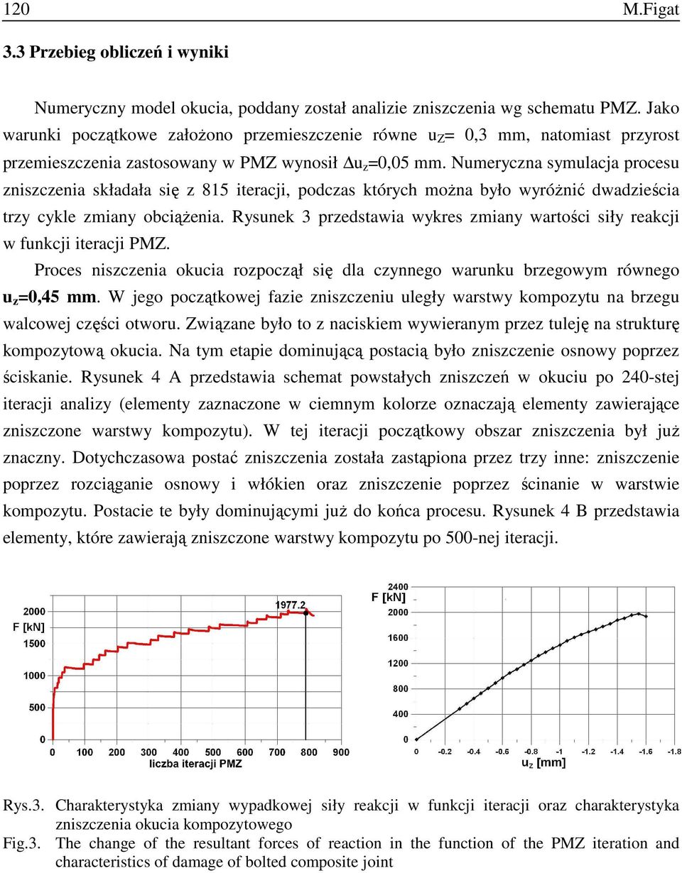 Numeryczna symulacja procesu zniszczenia składała się z 815 iteracji, podczas których moŝna było wyróŝnić dwadzieścia trzy cykle zmiany obciąŝenia.