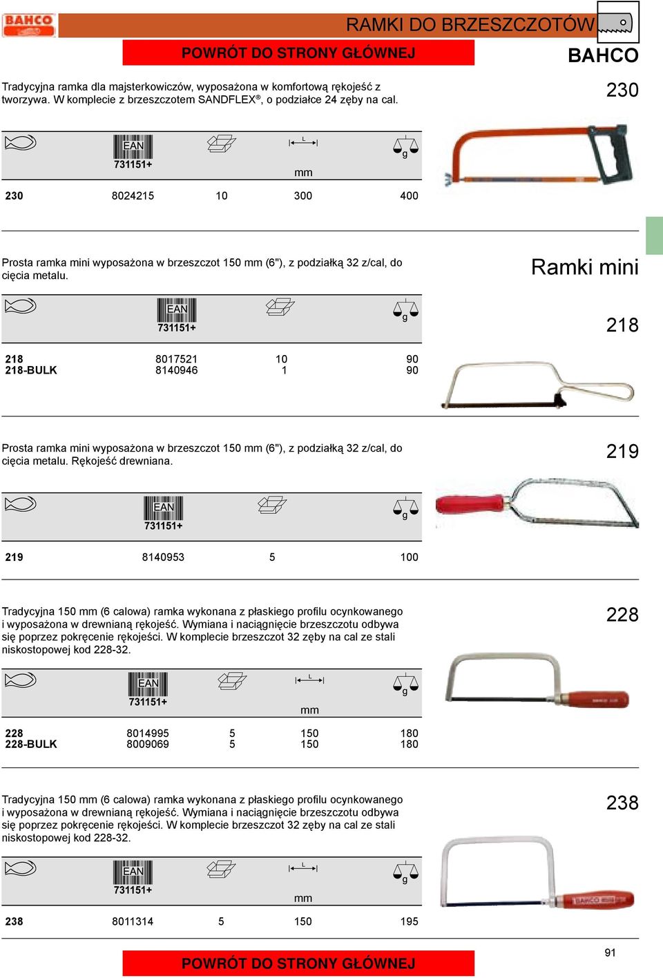 Ramki mini 218 218 8017521 10 90 218-BUK 8140946 1 90 Prosta ramka mini wyposażona w brzeszczot 150 (6"), z podziałką 32 z/cal, do cięcia metalu. Rękojeść drewniana.