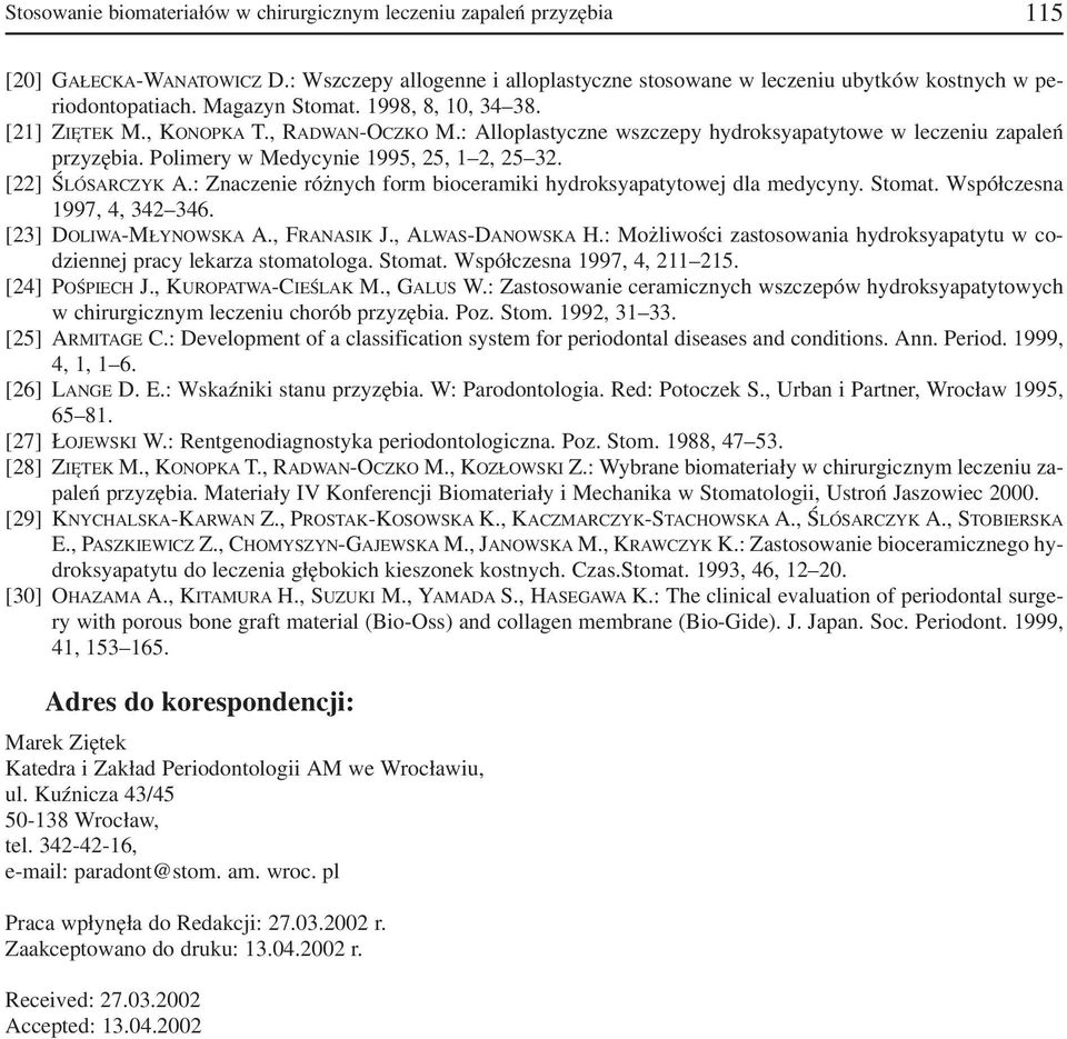 [22] ŚLÓSARCZYK A.: Znaczenie różnych form bioceramiki hydroksyapatytowej dla medycyny. Stomat. Współczesna 1997, 4, 342 346. [23] DOLIWA MŁYNOWSKA A., FRANASIK J., ALWAS DANOWSKA H.