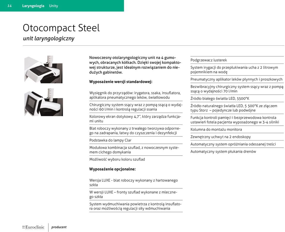 Wyposażenie wersji standardowej: Wysięgnik do przyrządów: irygatora, ssaka, insuflatora, aplikatora pneumatycznego leków, światłowodu Chirurgiczny system ssący wraz z pompą ssącą o wydajności 60