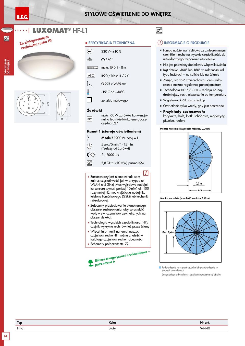 60 W żarówka konwencjonalna lub świetlówka energooszczędna E27 Kanał 1 (steruje oświetleniem) Moduł 1200 W, cosϕ = 1 5 sek./5 min.* - 15 min.