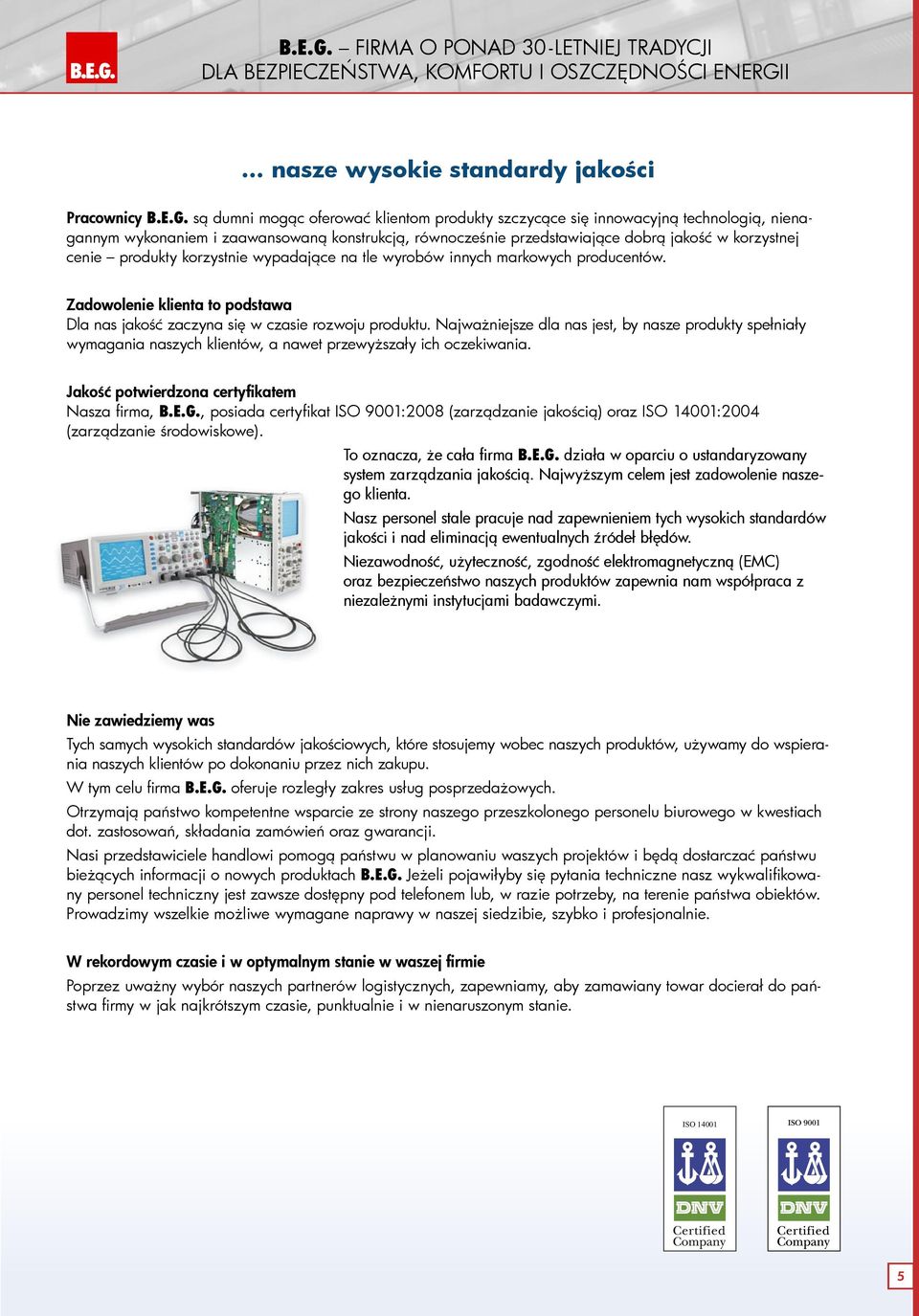 .. nasze wysokie standardy jakości Pracownicy  są dumni mogąc oferować klientom produkty szczycące się innowacyjną technologią, nienagannym wykonaniem i zaawansowaną konstrukcją, równocześnie