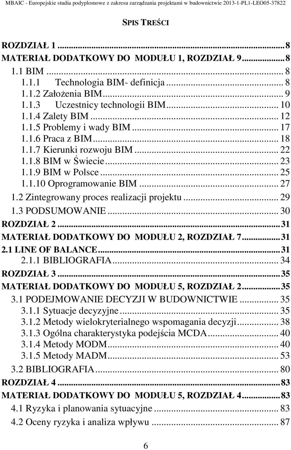 2 Zintegrowany proces realizacji projektu... 29 1.3 PODSUMOWANIE... 30 ROZDZIAŁ 2... 31 MATERIAŁ DODATKOWY DO MODUŁU 2, ROZDZIAŁ 7... 31 2.1 LINE OF BALANCE... 31 2.1.1 BIBLIOGRAFIA... 34 ROZDZIAŁ 3.