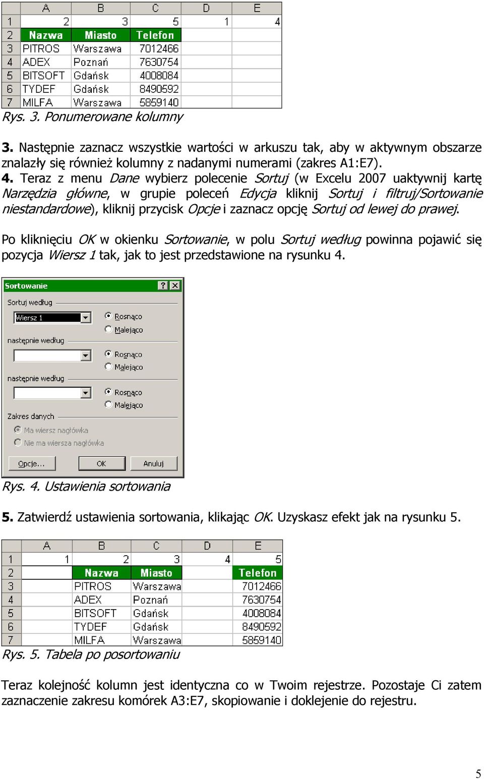 zaznacz opcję Sortuj od lewej do prawej. Po kliknięciu OK w okienku Sortowanie, w polu Sortuj według powinna pojawić się pozycja Wiersz 1 tak, jak to jest przedstawione na rysunku 4.