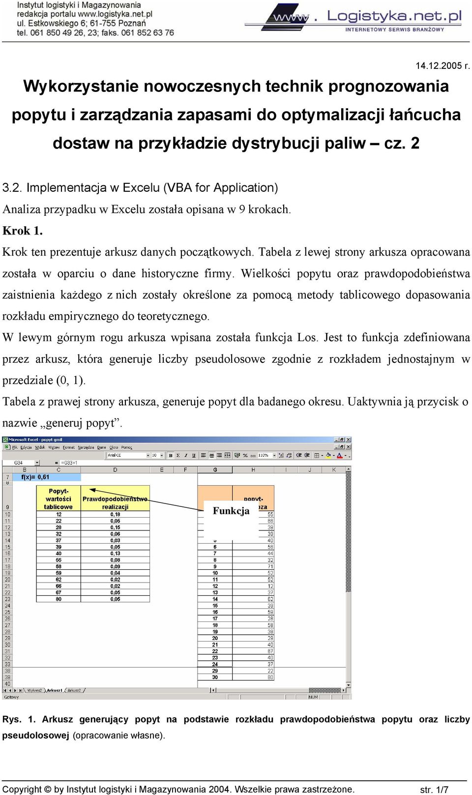 Wielkości popytu oraz prawdopodobieństwa zaistnienia każdego z nich zostały określone za pomocą metody tablicowego dopasowania rozkładu empirycznego do teoretycznego.