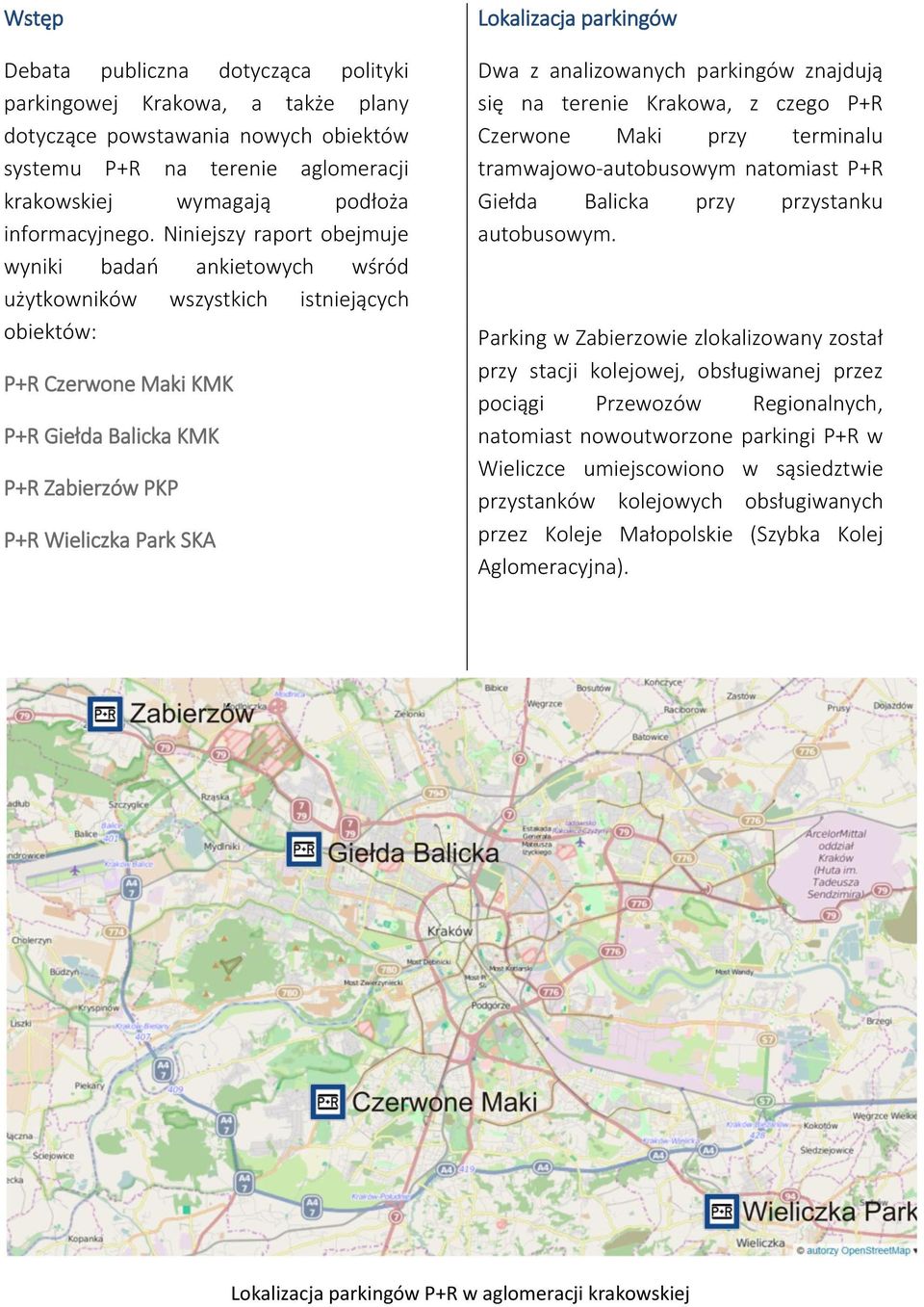 Lokalizacja parkingów Dwa z analizowanych parkingów znajdują się na terenie Krakowa, z czego P+R Czerwone Maki przy terminalu tramwajowo-autobusowym natomiast P+R Giełda Balicka przy przystanku