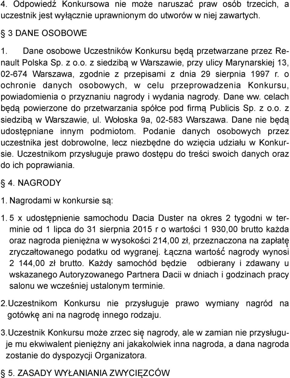 o ochronie danych osobowych, w celu przeprowadzenia Konkursu, powiadomienia o przyznaniu nagrody i wydania nagrody. Dane ww. celach będą powierzone do przetwarzania spółce pod firmą Publicis Sp. z o.