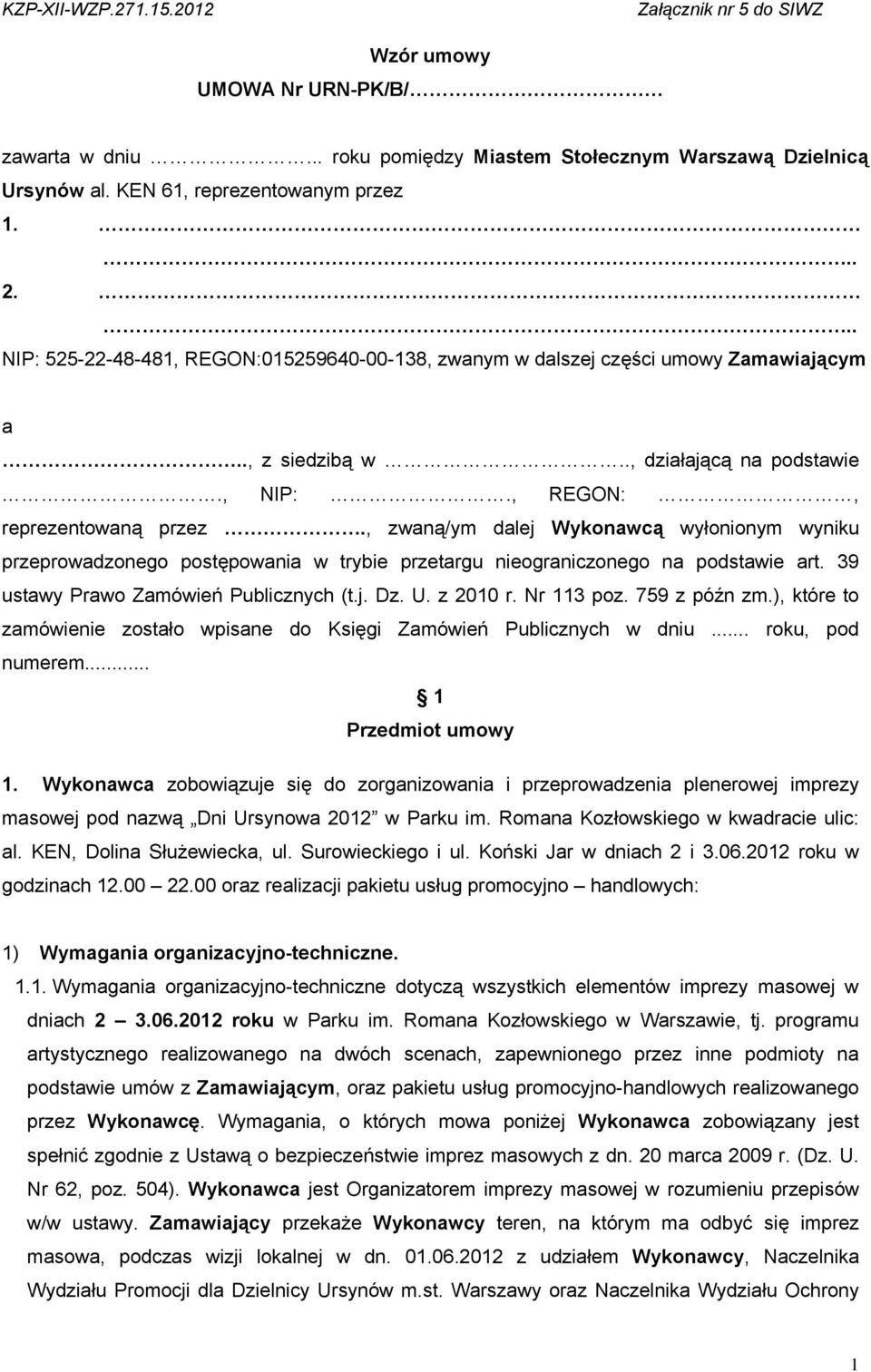 , zwaną/ym dalej Wykonawcą wyłonionym wyniku przeprowadzonego postępowania w trybie przetargu nieograniczonego na podstawie art. 39 ustawy Prawo Zamówień Publicznych (t.j. Dz. U. z 2010 r. Nr 113 poz.